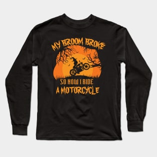 My Broom Broke So Now I ride a motorcycle Long Sleeve T-Shirt